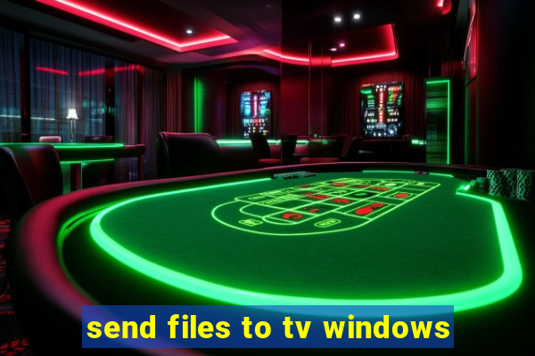 send files to tv windows